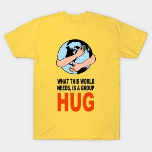 WHAT THIS WORLD NEEDS, IS A GROUP HUG T-Shirt